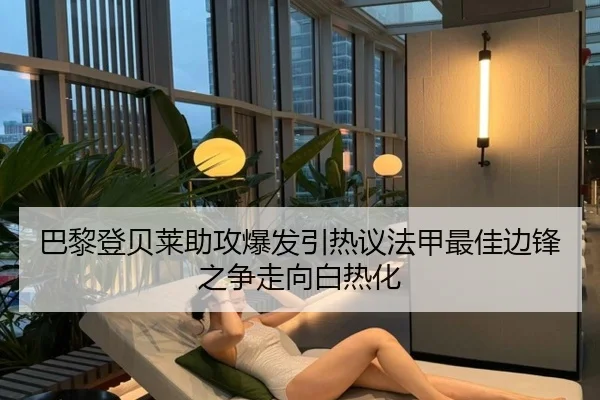 巴黎登贝莱助攻爆发引热议法甲最佳边锋之争走向白热化
